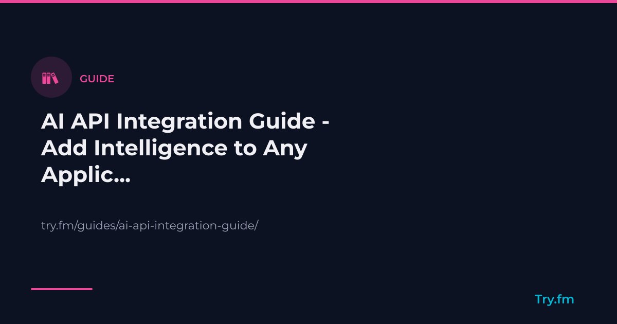 AI API Integration Guide - Add Intelligence to Any Application - Try.fm