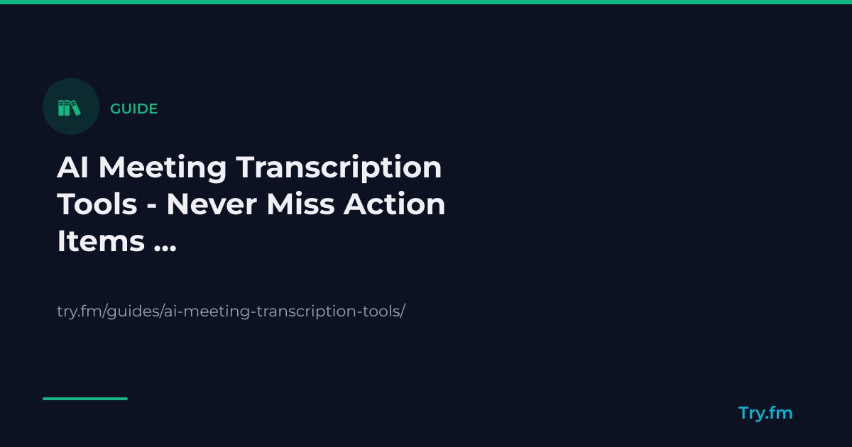 AI Meeting Transcription Tools - Never Miss Action Items Again - Try.fm